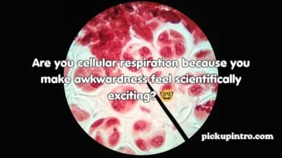 Mitochondria Pick Up Lines